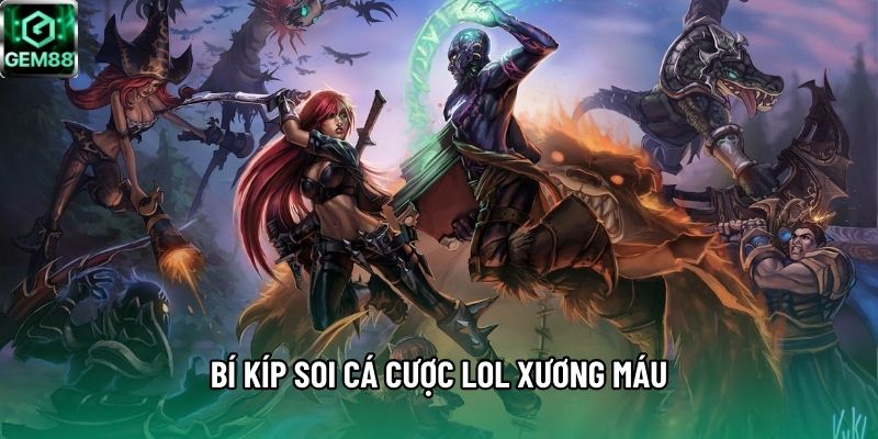Bí kíp soi cá cược LOL xương máu Bí kíp soi cá cược LOL xương máu