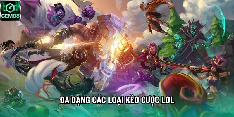 Đa dạng các loại kèo cược LOL Đa dạng các loại kèo cược LOL
